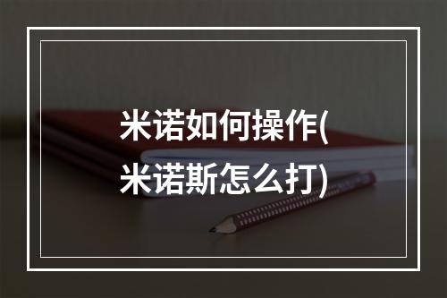 米诺如何操作(米诺斯怎么打)