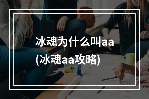 冰魂为什么叫aa(冰魂aa攻略)