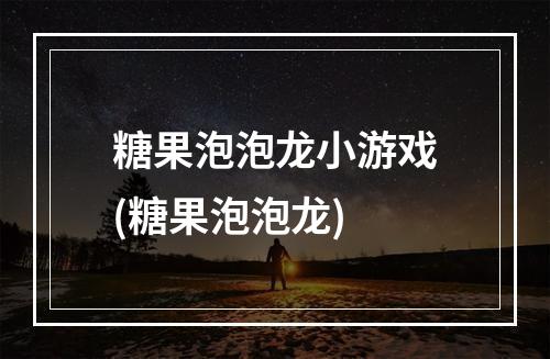 糖果泡泡龙小游戏(糖果泡泡龙)