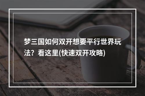 梦三国如何双开想要平行世界玩法？看这里(快速双开攻略)