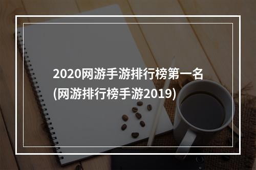 2020网游手游排行榜第一名(网游排行榜手游2019)