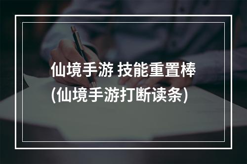 仙境手游 技能重置棒(仙境手游打断读条)