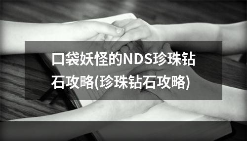 口袋妖怪的NDS珍珠钻石攻略(珍珠钻石攻略)