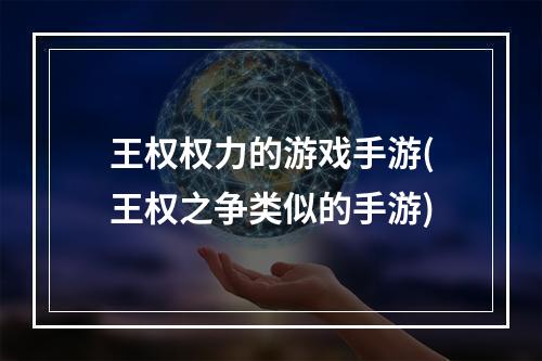 王权权力的游戏手游(王权之争类似的手游)