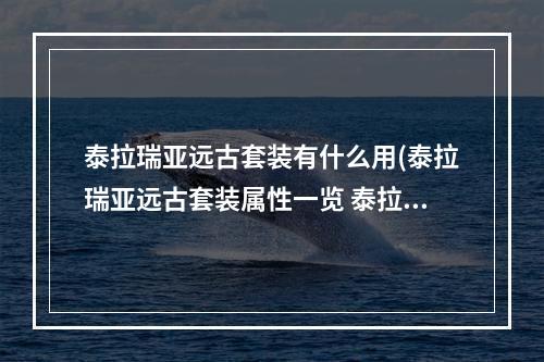 泰拉瑞亚远古套装有什么用(泰拉瑞亚远古套装属性一览 泰拉瑞亚手游 )