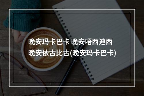 晚安玛卡巴卡 晚安唔西迪西 晚安依古比古(晚安玛卡巴卡)