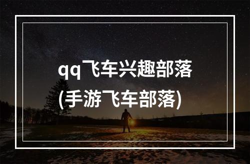 qq飞车兴趣部落(手游飞车部落)