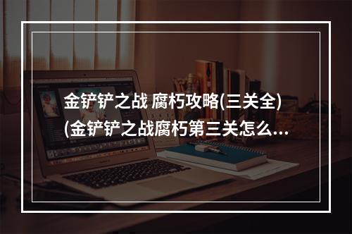 金铲铲之战 腐朽攻略(三关全)(金铲铲之战腐朽第三关怎么过)