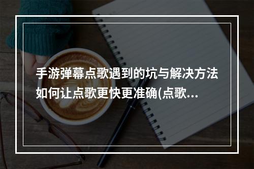 手游弹幕点歌遇到的坑与解决方法如何让点歌更快更准确(点歌技巧)