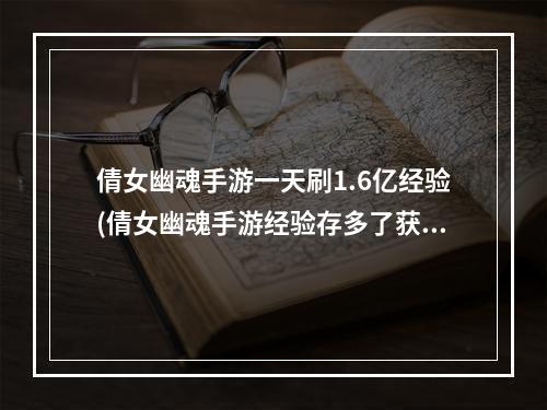 倩女幽魂手游一天刷1.6亿经验(倩女幽魂手游经验存多了获得会变少吗)