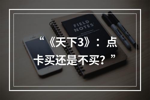 “《天下3》：点卡买还是不买？”