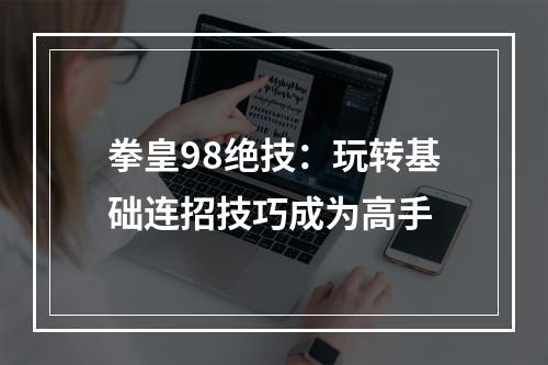 拳皇98绝技：玩转基础连招技巧成为高手