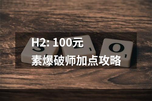 H2: 100元素爆破师加点攻略