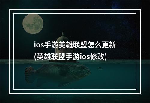 ios手游英雄联盟怎么更新(英雄联盟手游ios修改)