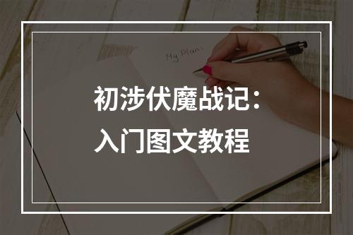 初涉伏魔战记：入门图文教程