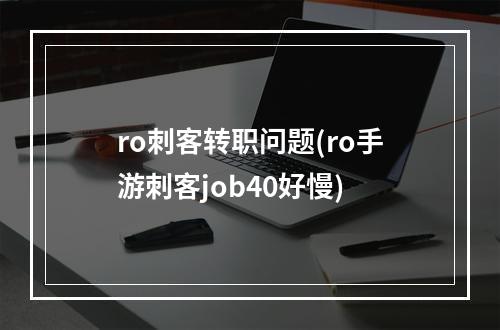 ro刺客转职问题(ro手游刺客job40好慢)