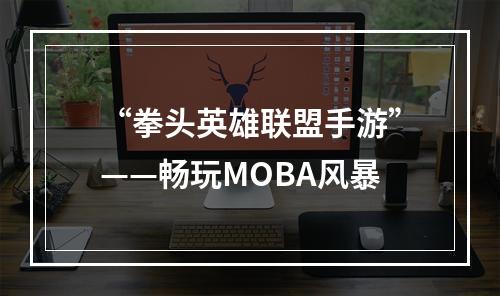 “拳头英雄联盟手游”——畅玩MOBA风暴