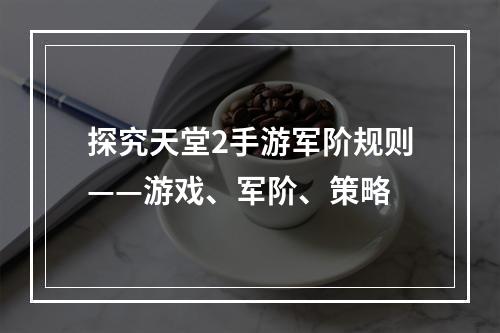 探究天堂2手游军阶规则——游戏、军阶、策略