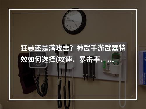 狂暴还是满攻击？神武手游武器特效如何选择(攻速、暴击率、穿透率)