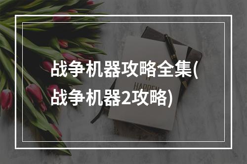 战争机器攻略全集(战争机器2攻略)