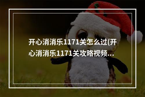 开心消消乐1171关怎么过(开心消消乐1171关攻略视频)