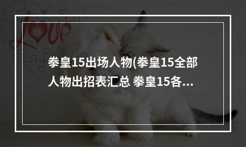 拳皇15出场人物(拳皇15全部人物出招表汇总 拳皇15各角色出招表是什么)