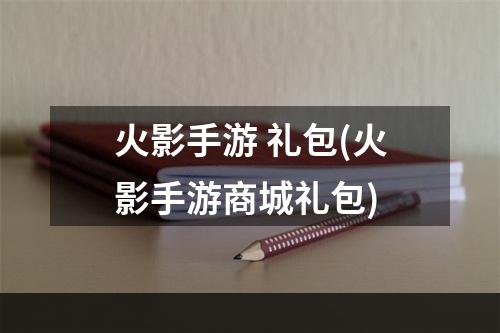 火影手游 礼包(火影手游商城礼包)