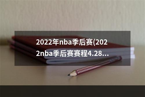 2022年nba季后赛(2022nba季后赛赛程4.28 nba比赛赛程4月28日)