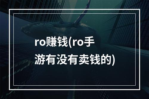 ro赚钱(ro手游有没有卖钱的)