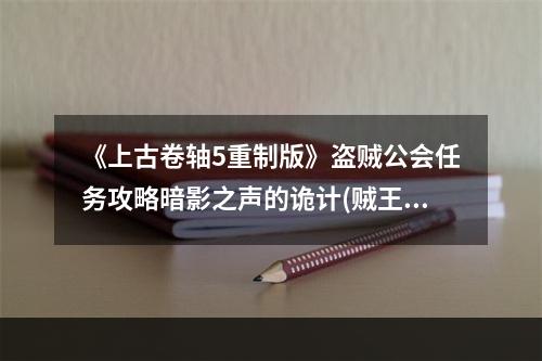 《上古卷轴5重制版》盗贼公会任务攻略暗影之声的诡计(贼王的逆袭)