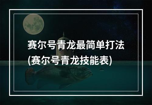 赛尔号青龙最简单打法(赛尔号青龙技能表)