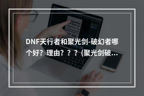 DNF天行者和聚光剑-破幻者哪个好？理由？？？(聚光剑破幻者)