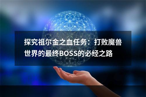 探究祖尔金之血任务：打败魔兽世界的最终BOSS的必经之路