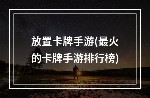 放置卡牌手游(最火的卡牌手游排行榜)