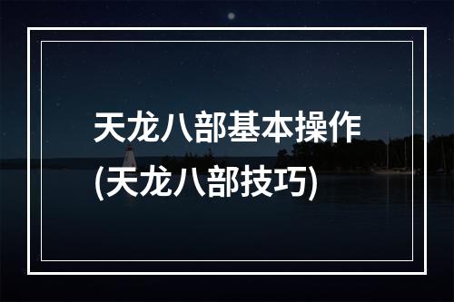 天龙八部基本操作(天龙八部技巧)