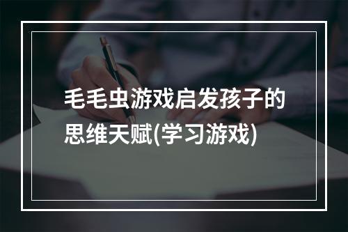 毛毛虫游戏启发孩子的思维天赋(学习游戏)