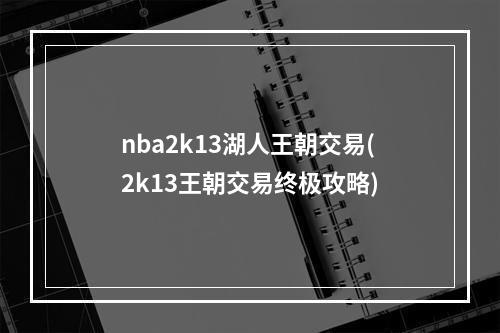 nba2k13湖人王朝交易(2k13王朝交易终极攻略)