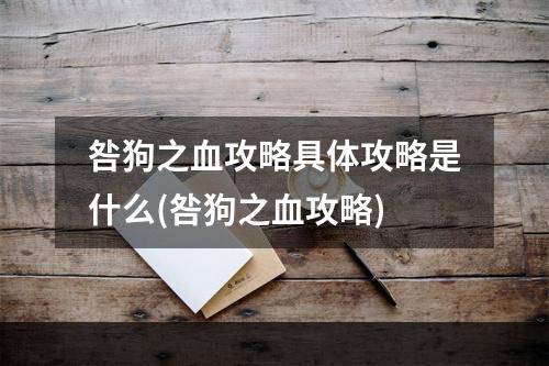 咎狗之血攻略具体攻略是什么(咎狗之血攻略)