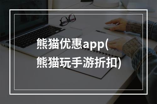 熊猫优惠app(熊猫玩手游折扣)