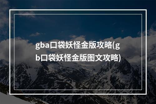 gba口袋妖怪金版攻略(gb口袋妖怪金版图文攻略)