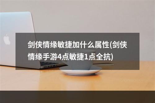 剑侠情缘敏捷加什么属性(剑侠情缘手游4点敏捷1点全抗)