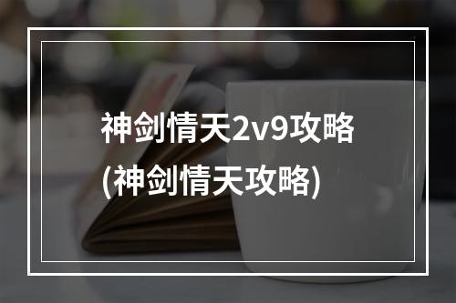 神剑情天2v9攻略(神剑情天攻略)