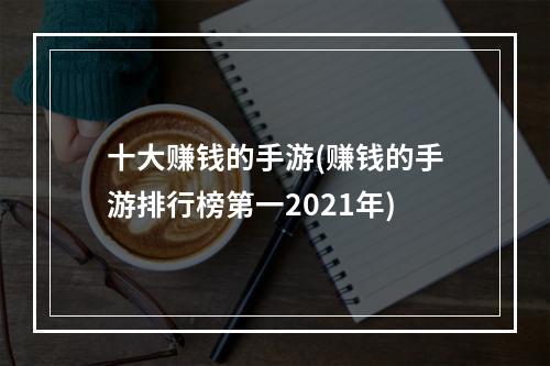 十大赚钱的手游(赚钱的手游排行榜第一2021年)