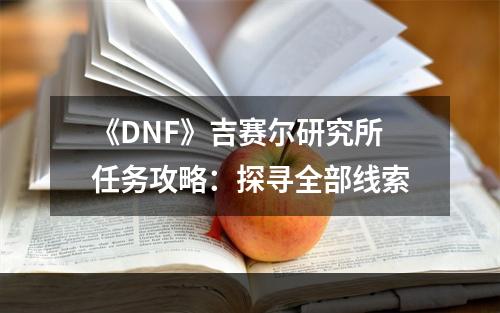 《DNF》吉赛尔研究所任务攻略：探寻全部线索