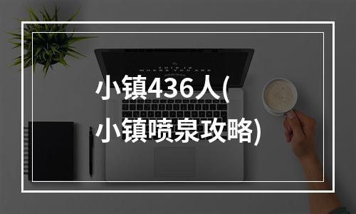 小镇436人(小镇喷泉攻略)