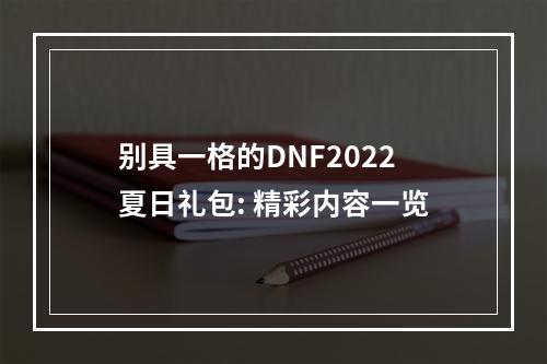 别具一格的DNF2022夏日礼包: 精彩内容一览