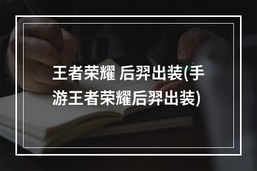 王者荣耀 后羿出装(手游王者荣耀后羿出装)