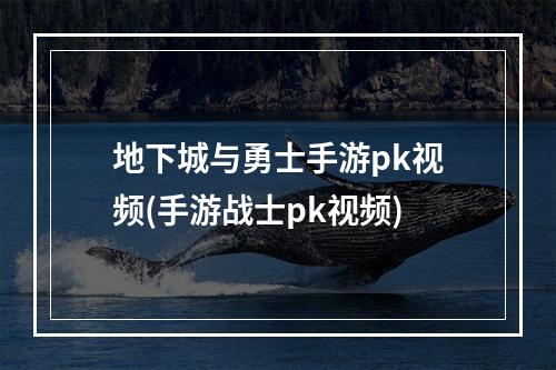 地下城与勇士手游pk视频(手游战士pk视频)