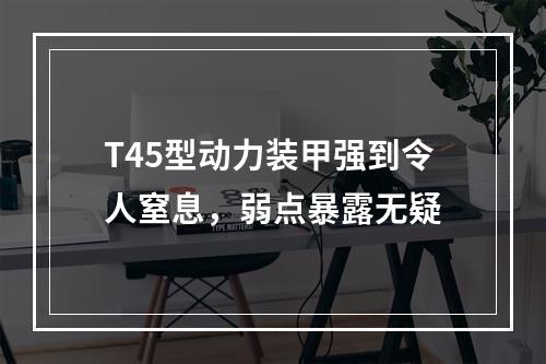 T45型动力装甲强到令人窒息，弱点暴露无疑