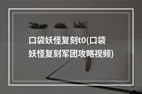 口袋妖怪复刻t0(口袋妖怪复刻军团攻略视频)